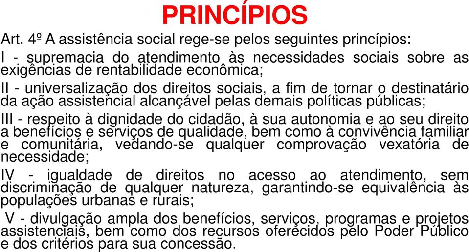 sociais, a fim de tornar o destinatário da ação assistencial alcançável pelas demais políticas públicas; III - respeito à dignidade do cidadão, à sua autonomia e ao seu direito a benefícios e