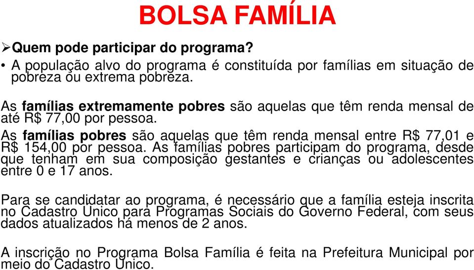 As famílias pobres participam do programa, desde que tenham em sua composição gestantes e crianças ou adolescentes entre 0 e 17 anos.