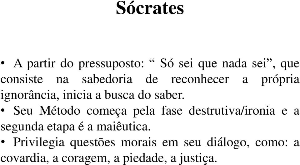 Seu Método começa pela fase destrutiva/ironia e a segunda etapa é a maiêutica.