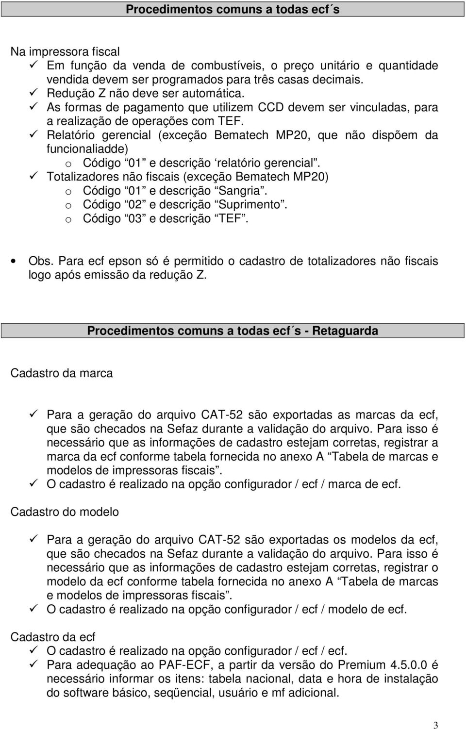 Relatório gerencial (exceção Bematech MP20, que não dispõem da funcionaliadde) o Código 01 e descrição relatório gerencial.