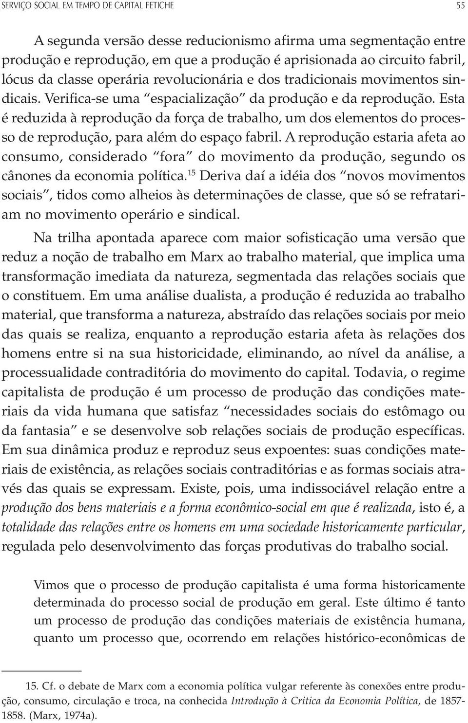 Esta é reduzida à reprodução da força de trabalho, um dos elementos do processo de reprodução, para além do espaço fabril.