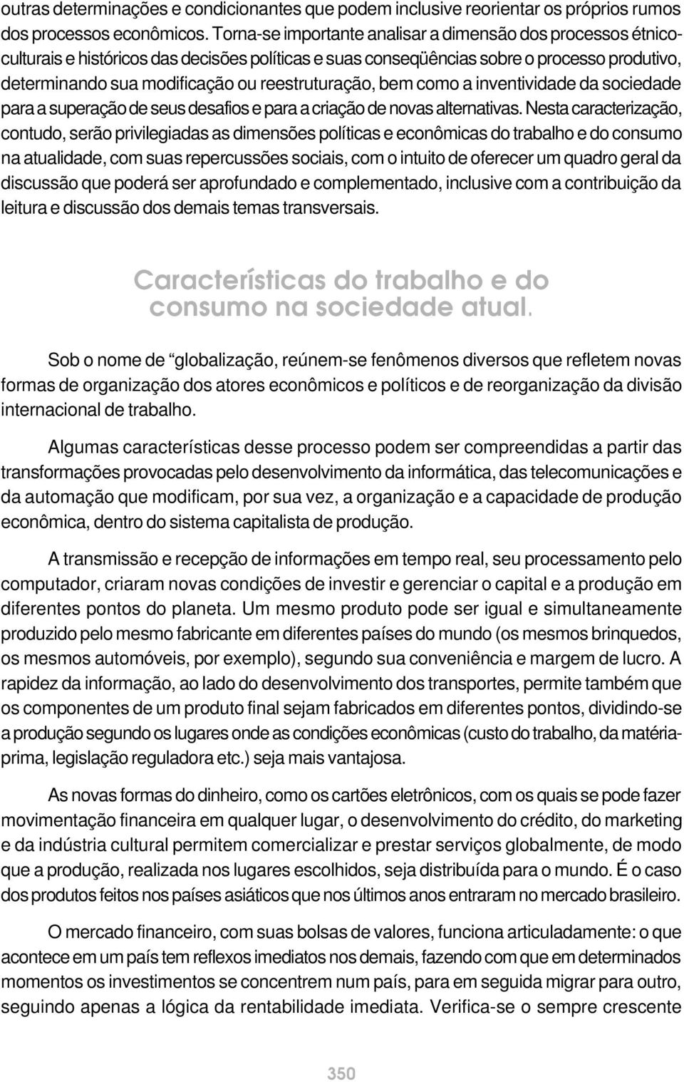 reestruturação, bem como a inventividade da sociedade para a superação de seus desafios e para a criação de novas alternativas.