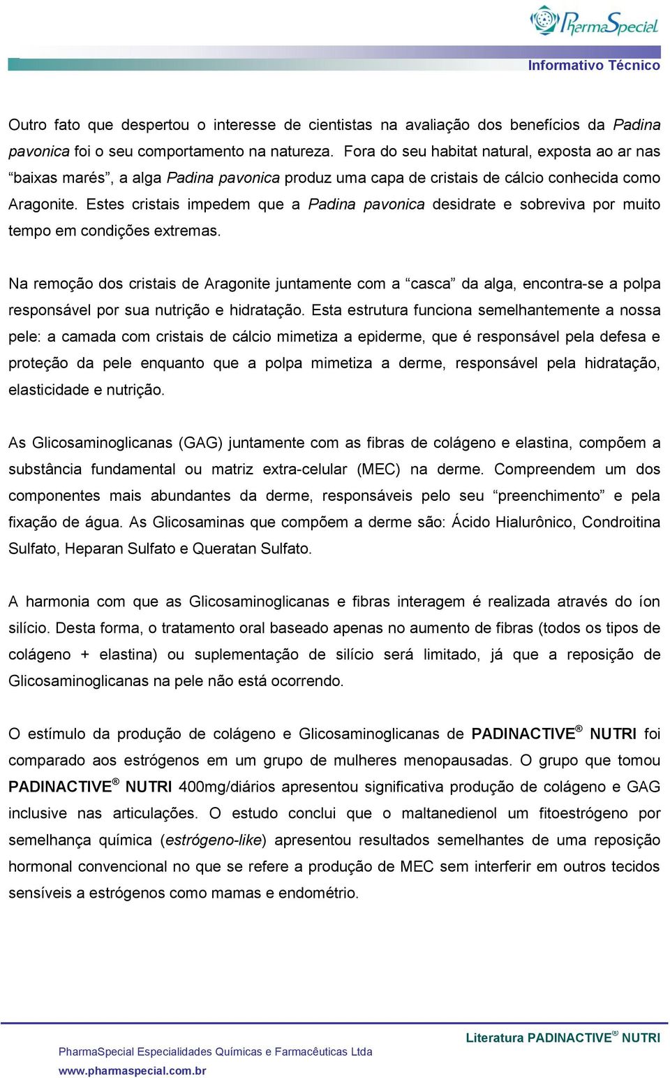 Estes cristais impedem que a Padina pavonica desidrate e sobreviva por muito tempo em condições extremas.