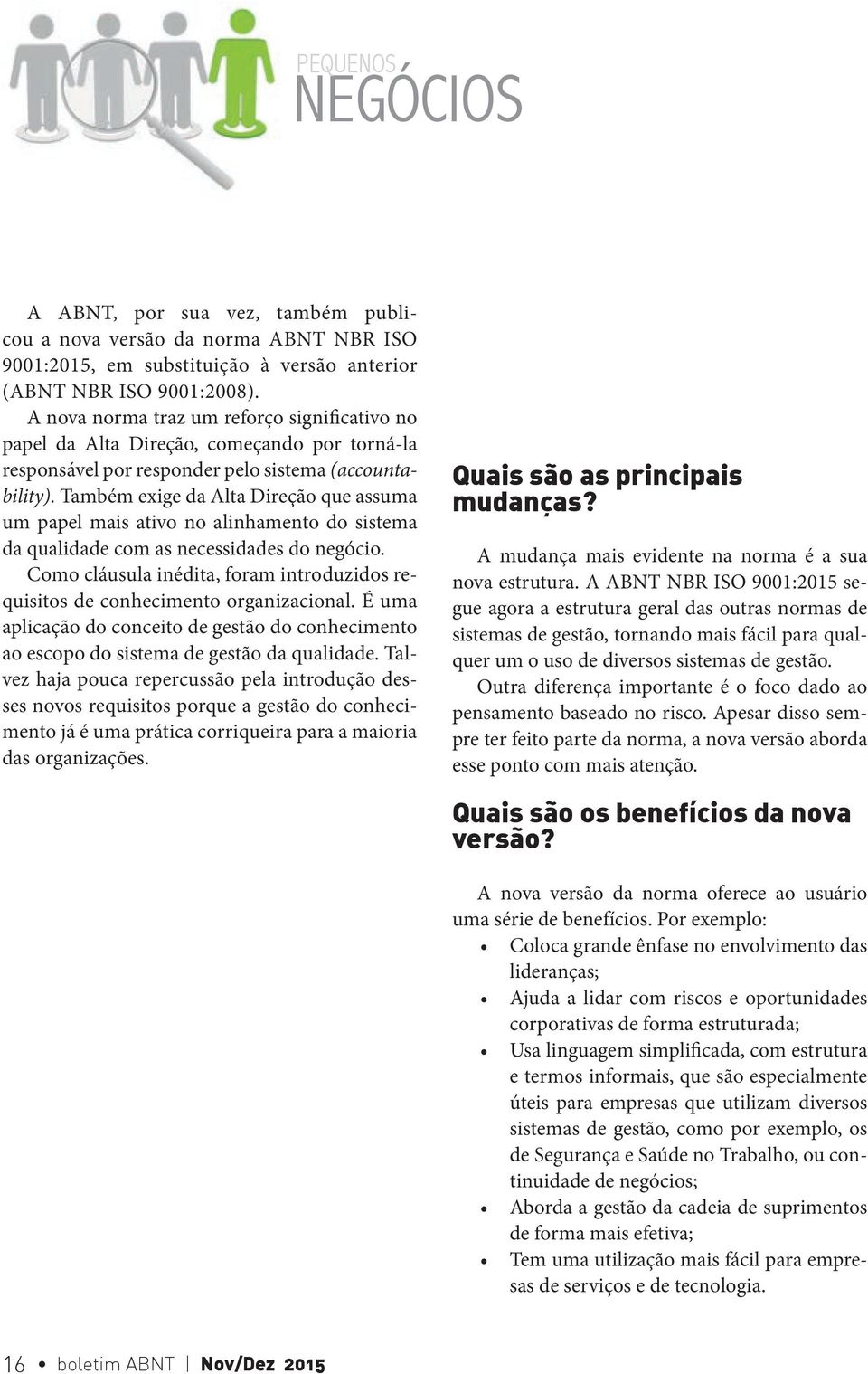 Também exige da Alta Direção que assuma um papel mais ativo no alinhamento do sistema da qualidade com as necessidades do negócio.