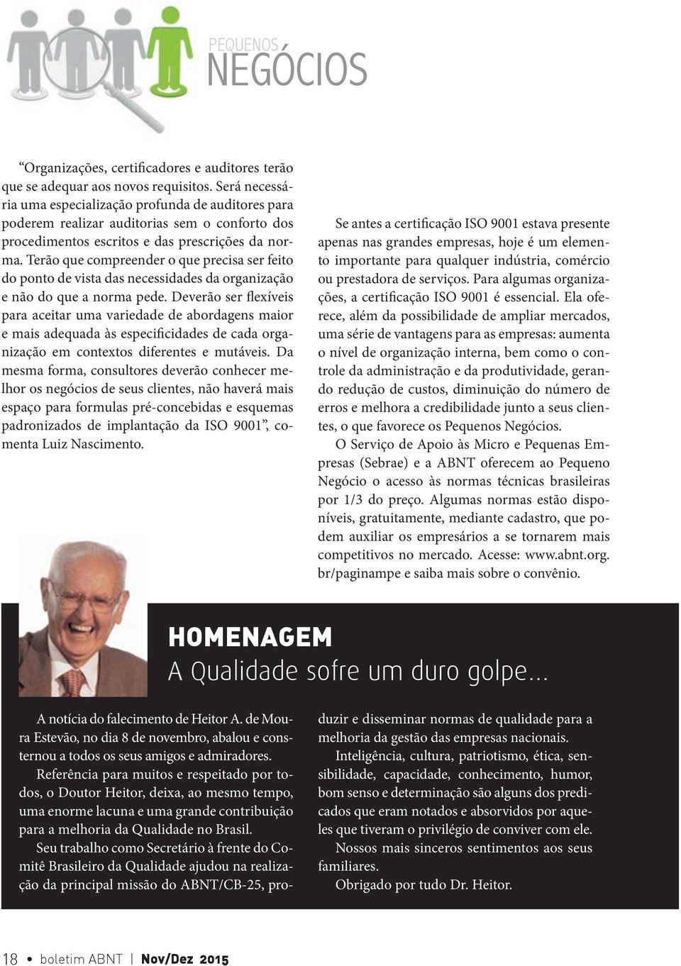 Terão que compreender o que precisa ser feito do ponto de vista das necessidades da organização e não do que a norma pede.