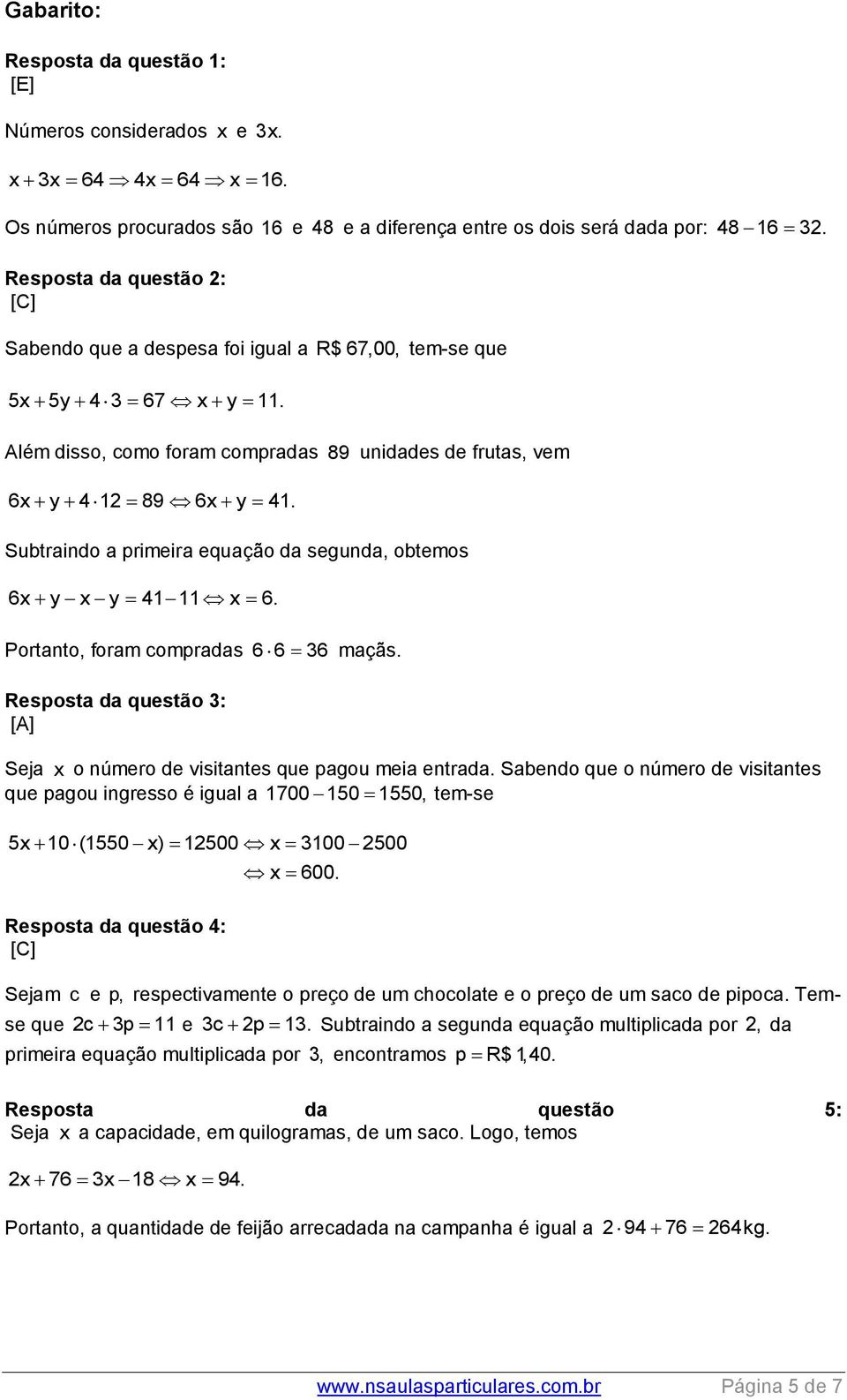 Subtraindo a primeira equação da segunda, obtemos 6x y x y 4 x 6. Portanto, foram compradas 66 36 maçãs. Resposta da questão 3: Seja x o número de visitantes que pagou meia entrada.