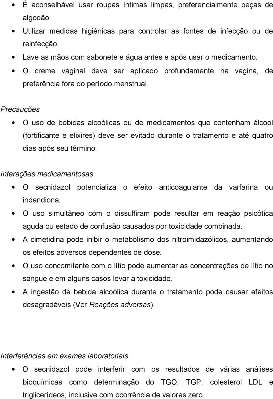 Precauções O uso de bebidas alcoólicas ou de medicamentos que contenham álcool (fortificante e elixires) deve ser evitado durante o tratamento e até quatro dias após seu término.