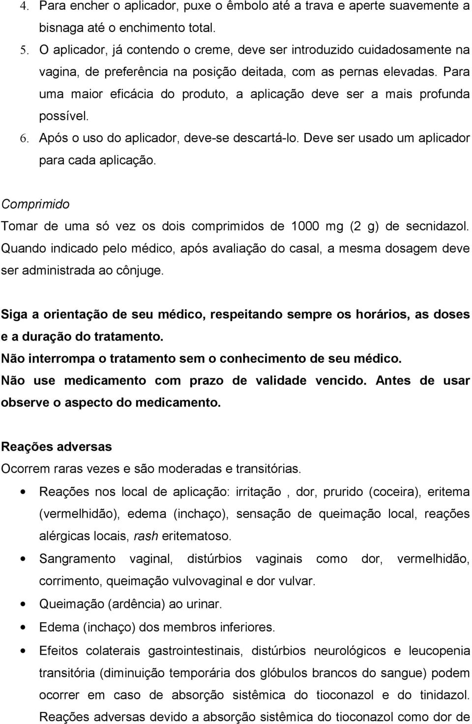 Para uma maior eficácia do produto, a aplicação deve ser a mais profunda possível. 6. Após o uso do aplicador, deve-se descartá-lo. Deve ser usado um aplicador para cada aplicação.