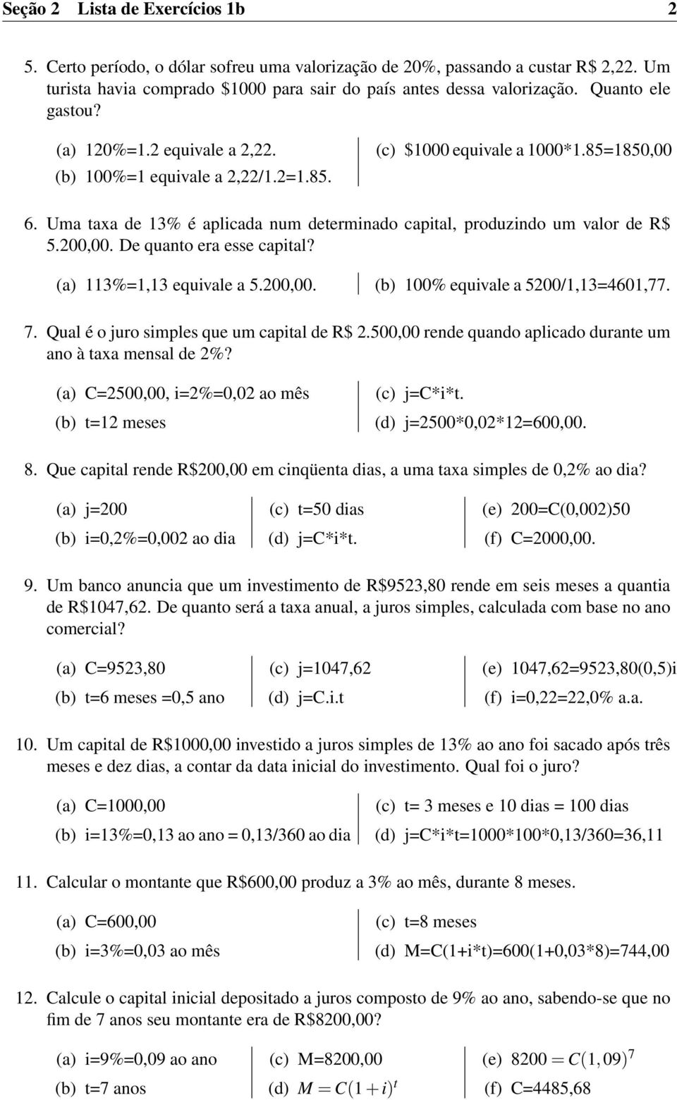 Uma taxa de 13% é aplicada num determinado capital, produzindo um valor de R$ 5.200,00. De quanto era esse capital? (a) 113%=1,13 equivale a 5.200,00. (b) 100% equivale a 5200/1,13=4601,77. 7.