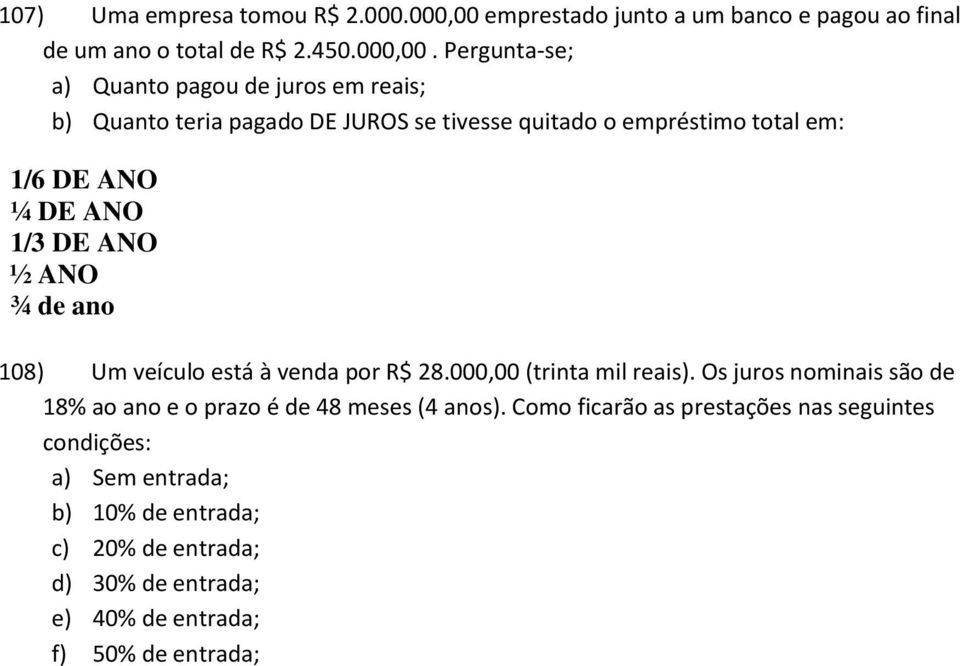 Pergunta-se; a) Quanto pagou de juros em reais; b) Quanto teria pagado DE JUROS se tivesse quitado o empréstimo total em: 1/6 DE ANO ¼ DE ANO 1/3