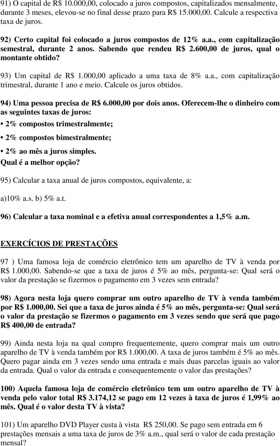 000,00 aplicado a uma taxa de 8% a.a., com capitalização trimestral, durante 1 ano e meio. Calcule os juros obtidos. 94) Uma pessoa precisa de R$ 6.000,00 por dois anos.