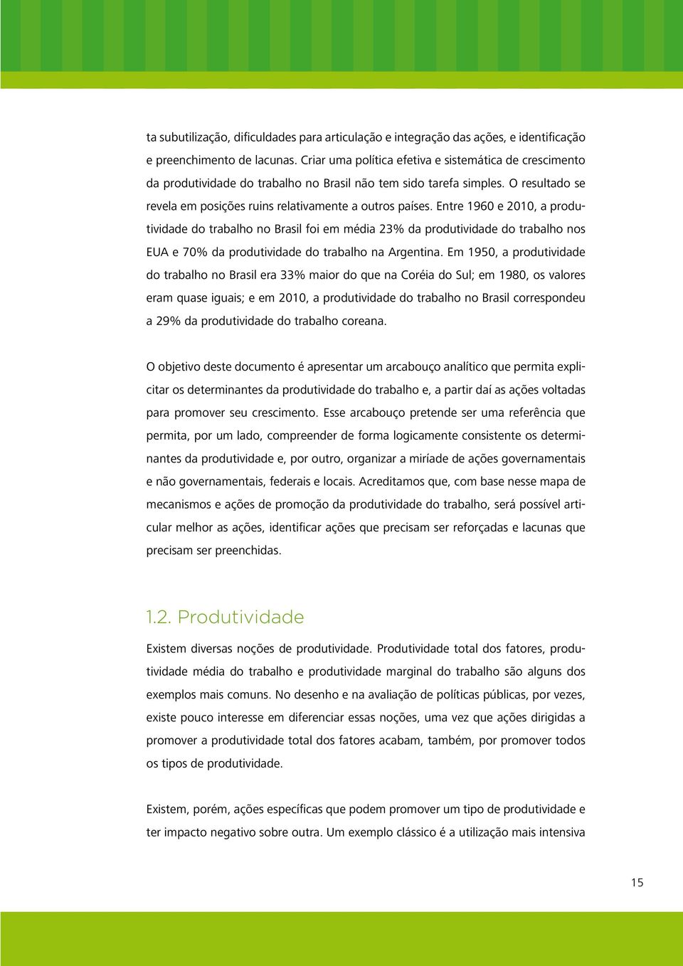 Entre 1960 e 2010, a produtividade do trabalho no Brasil foi em média 23% da produtividade do trabalho nos EUA e 70% da produtividade do trabalho na Argentina.