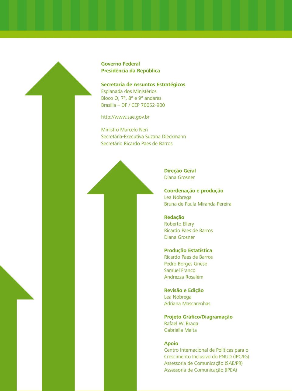 Redação Roberto Ellery Ricardo Paes de Barros Diana Grosner Produção Estatística Ricardo Paes de Barros Pedro Borges Griese Samuel Franco Andrezza Rosalém Revisão e Edição Lea Nóbrega Adriana