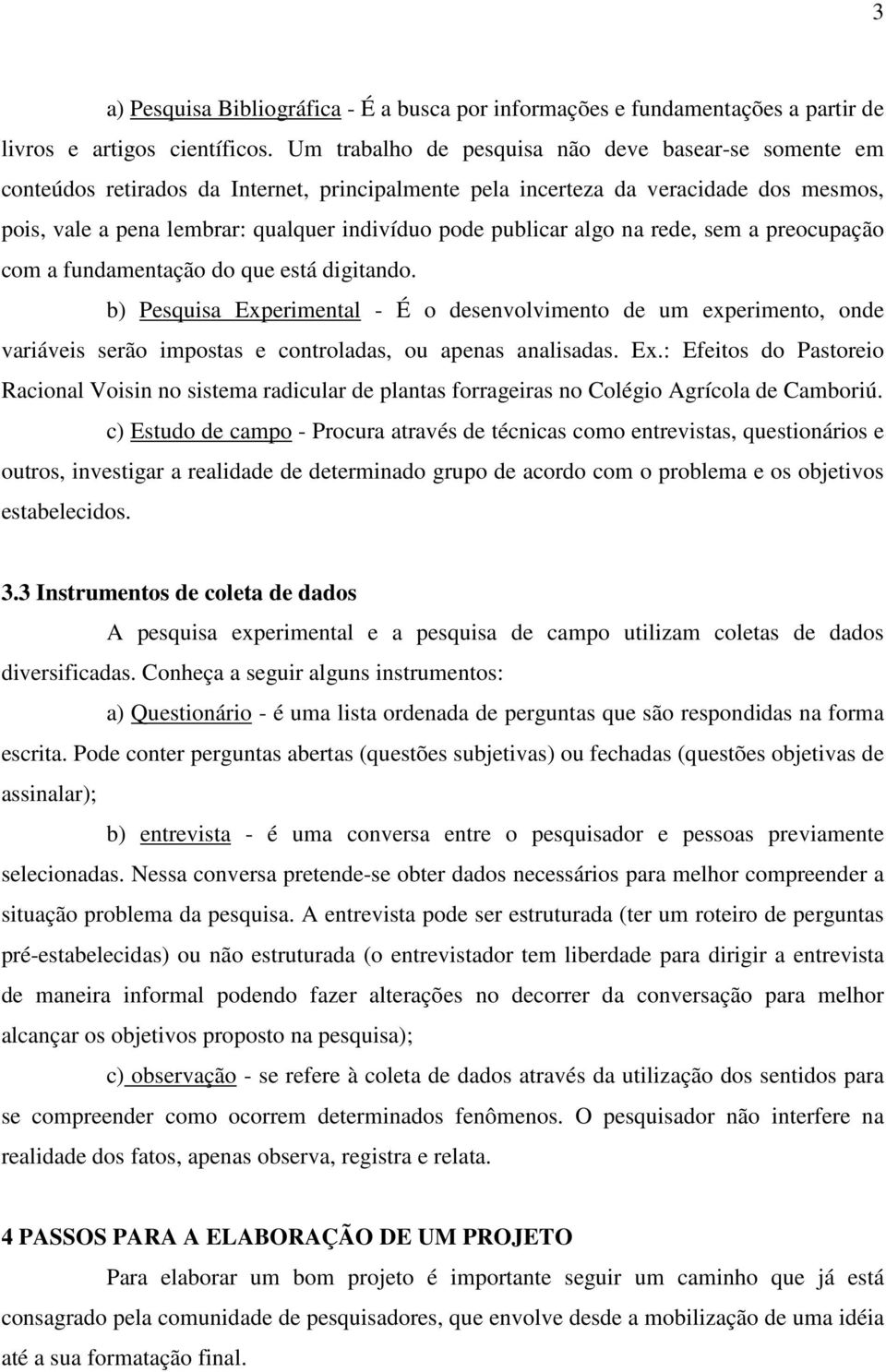 publicar algo na rede, sem a preocupação com a fundamentação do que está digitando.