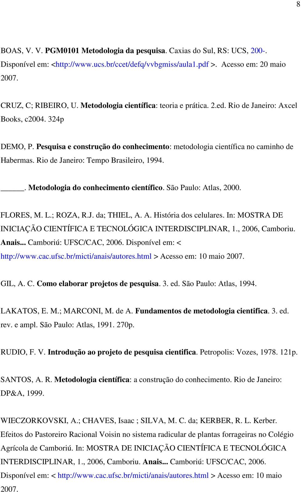 Rio de Janeiro: Tempo Brasileiro, 1994.. Metodologia do conhecimento científico. São Paulo: Atlas, 2000. FLORES, M. L.; ROZA, R.J. da; THIEL, A. A. História dos celulares.