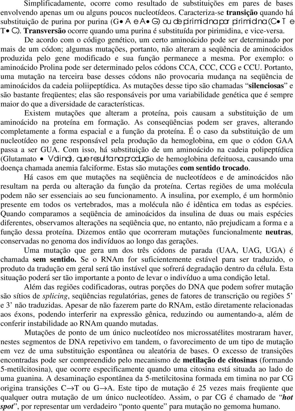 Transversão ocorre quando uma purina é substituída por pirimidina, e vice-versa.