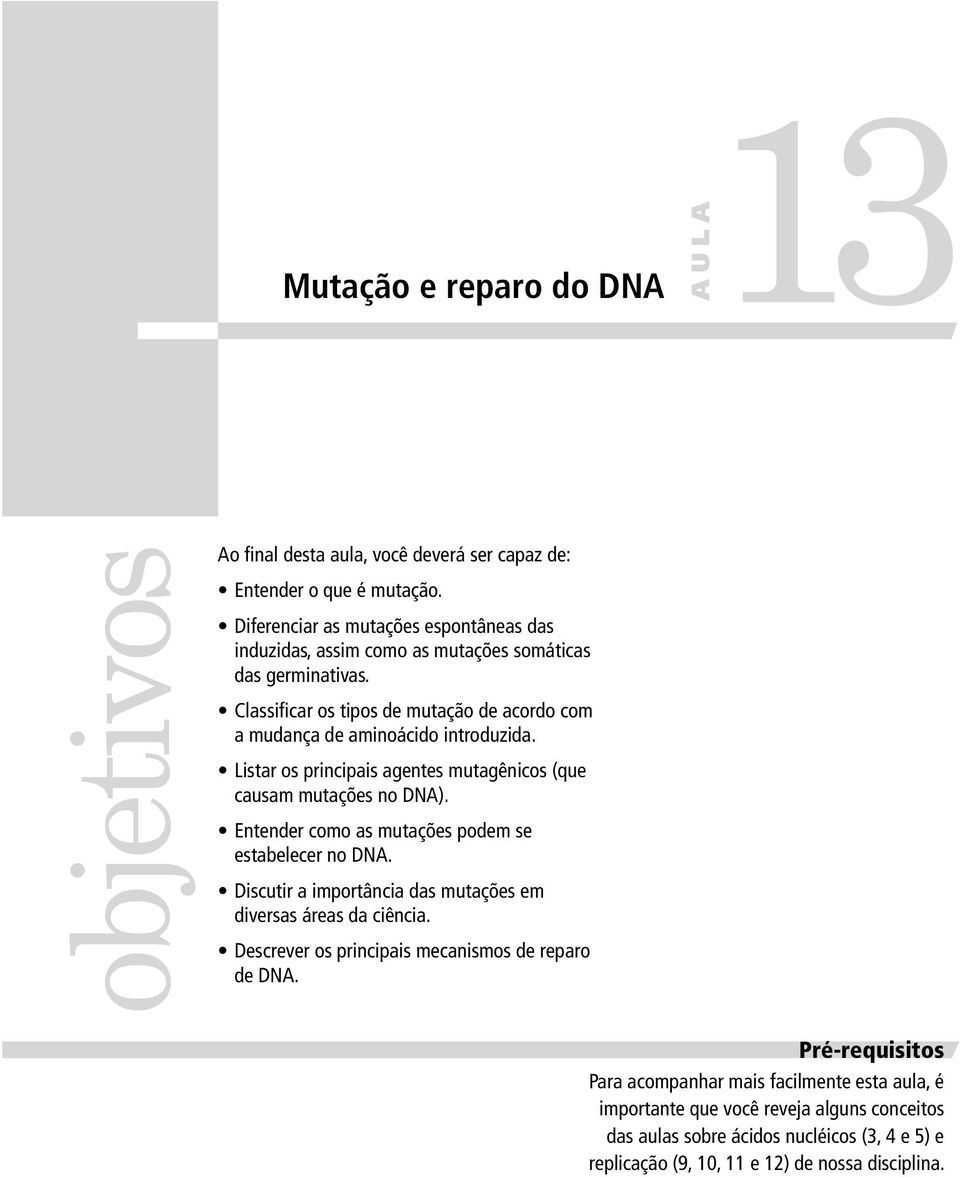 Listar os principais agentes mutagênicos (que causam mutações no DNA). Entender como as mutações podem se estabelecer no DNA.
