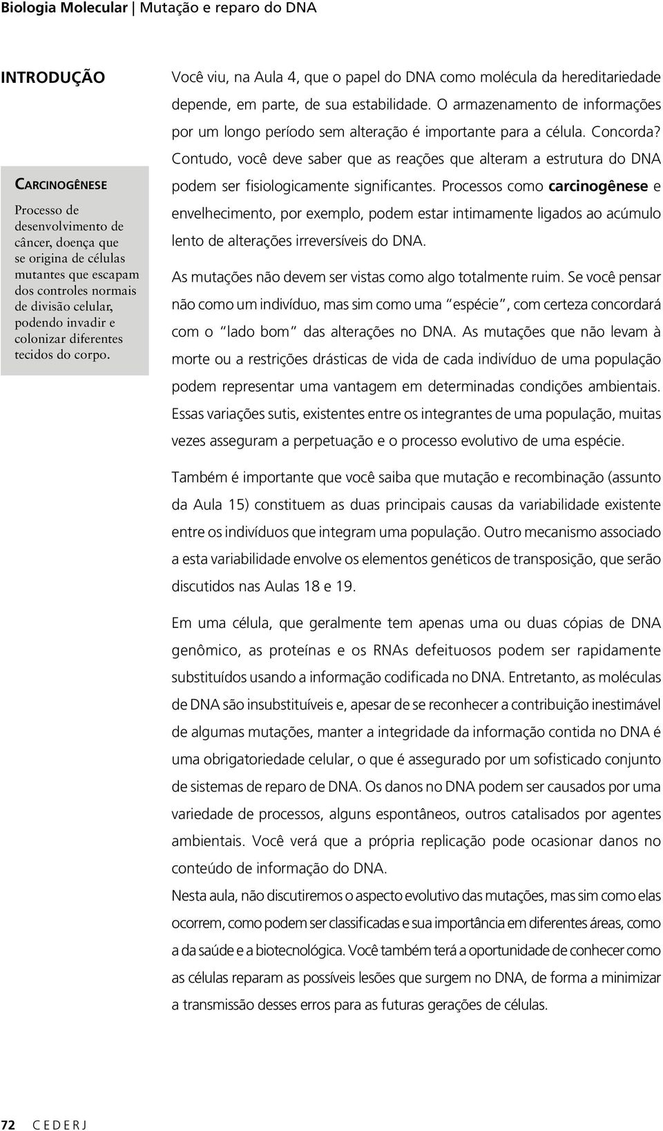 O armazenamento de informações por um longo período sem alteração é importante para a célula. Concorda?