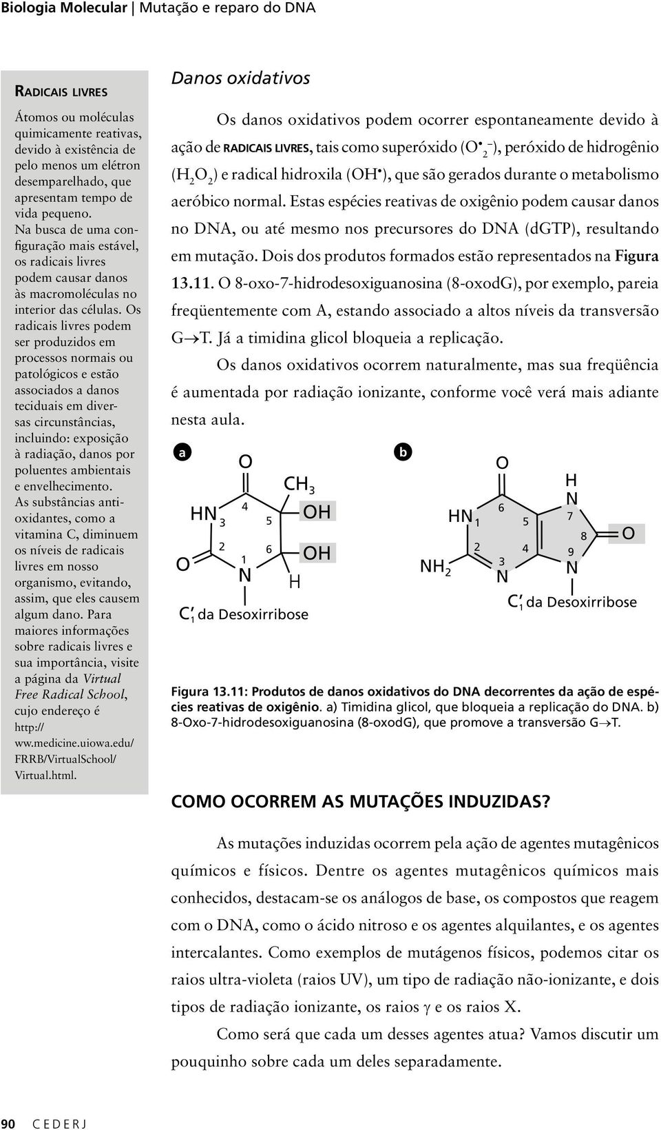 Os radicais livres podem ser produzidos em processos normais ou patológicos e estão associados a danos teciduais em diversas circunstâncias, incluindo: exposição à radiação, danos por poluentes