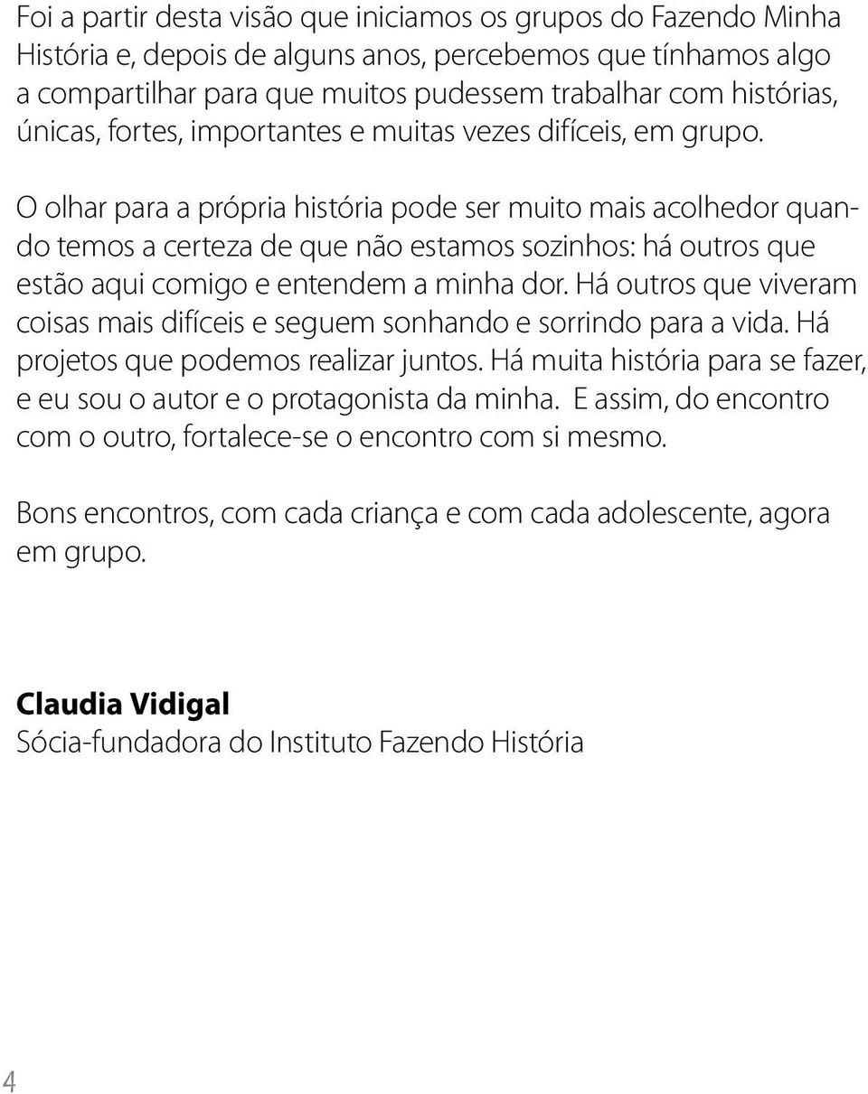 O olhar para a própria história pode ser muito mais acolhedor quando temos a certeza de que não estamos sozinhos: há outros que estão aqui comigo e entendem a minha dor.