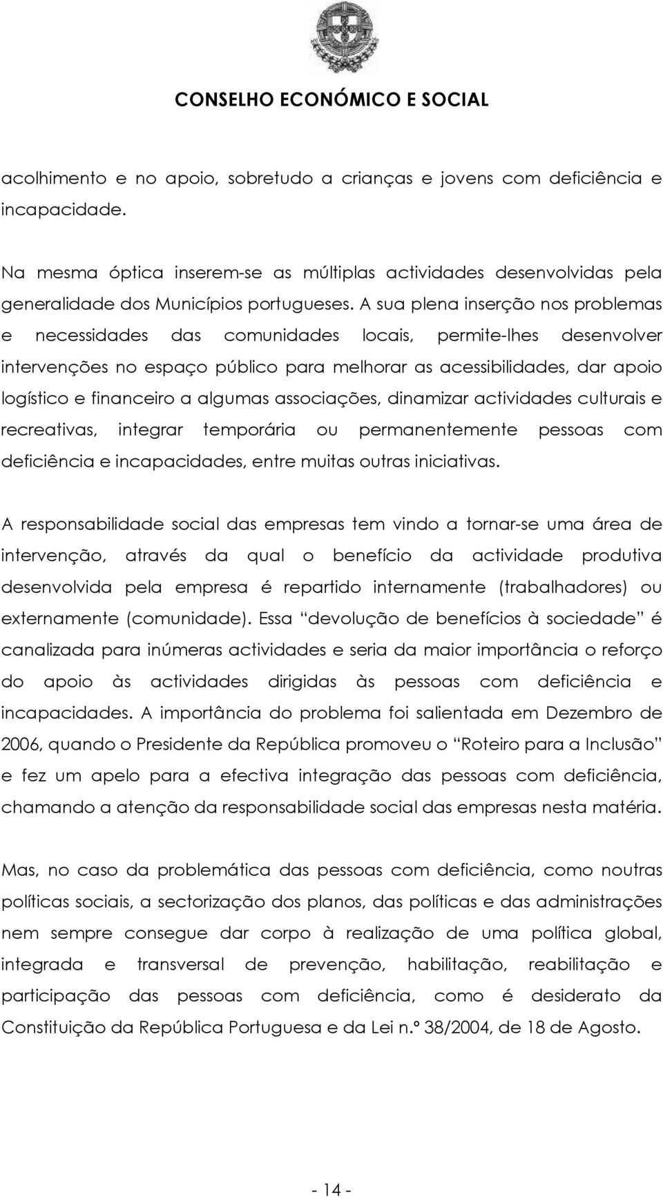 algumas associações, dinamizar actividades culturais e recreativas, integrar temporária ou permanentemente pessoas com deficiência e incapacidades, entre muitas outras iniciativas.