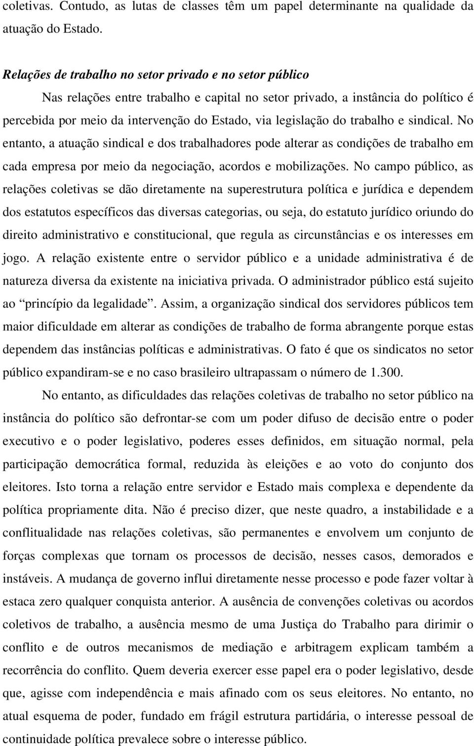 do trabalho e sindical. No entanto, a atuação sindical e dos trabalhadores pode alterar as condições de trabalho em cada empresa por meio da negociação, acordos e mobilizações.