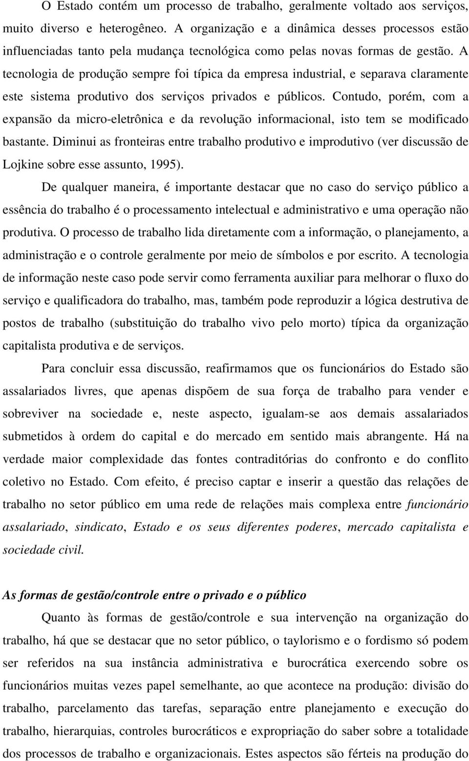 A tecnologia de produção sempre foi típica da empresa industrial, e separava claramente este sistema produtivo dos serviços privados e públicos.