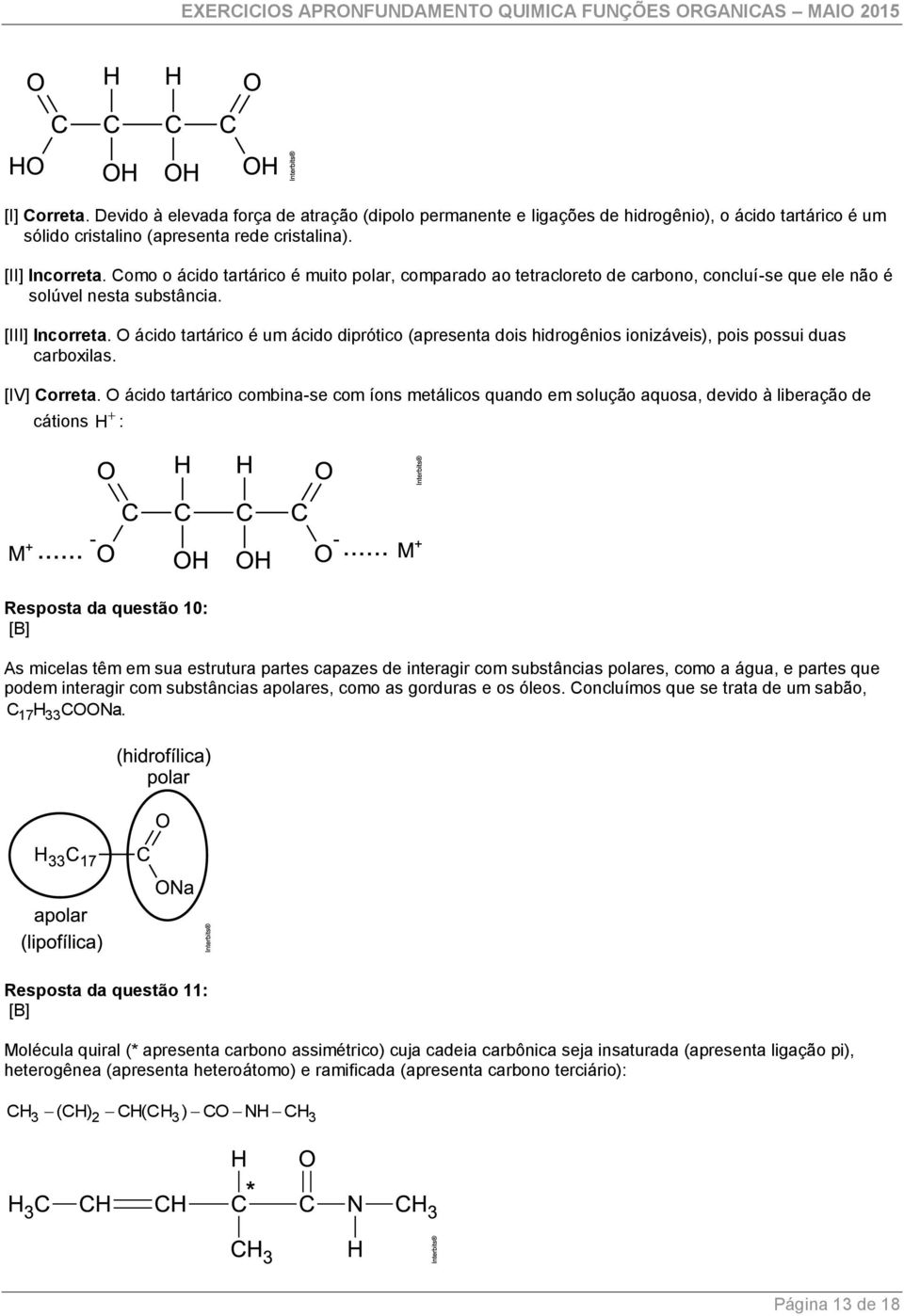 O ácido tartárico é um ácido diprótico (apresenta dois hidrogênios ionizáveis), pois possui duas carboxilas. [IV] Correta.
