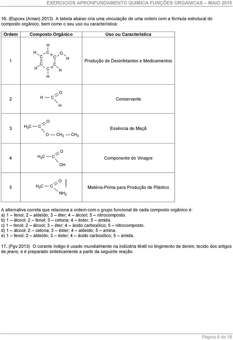 ordem com o grupo funcional de cada composto orgânico é: a) 1 fenol; 2 aldeído; 3 éter; 4 álcool; 5 nitrocomposto. b) 1 álcool; 2 fenol; 3 cetona; 4 éster; 5 amida.