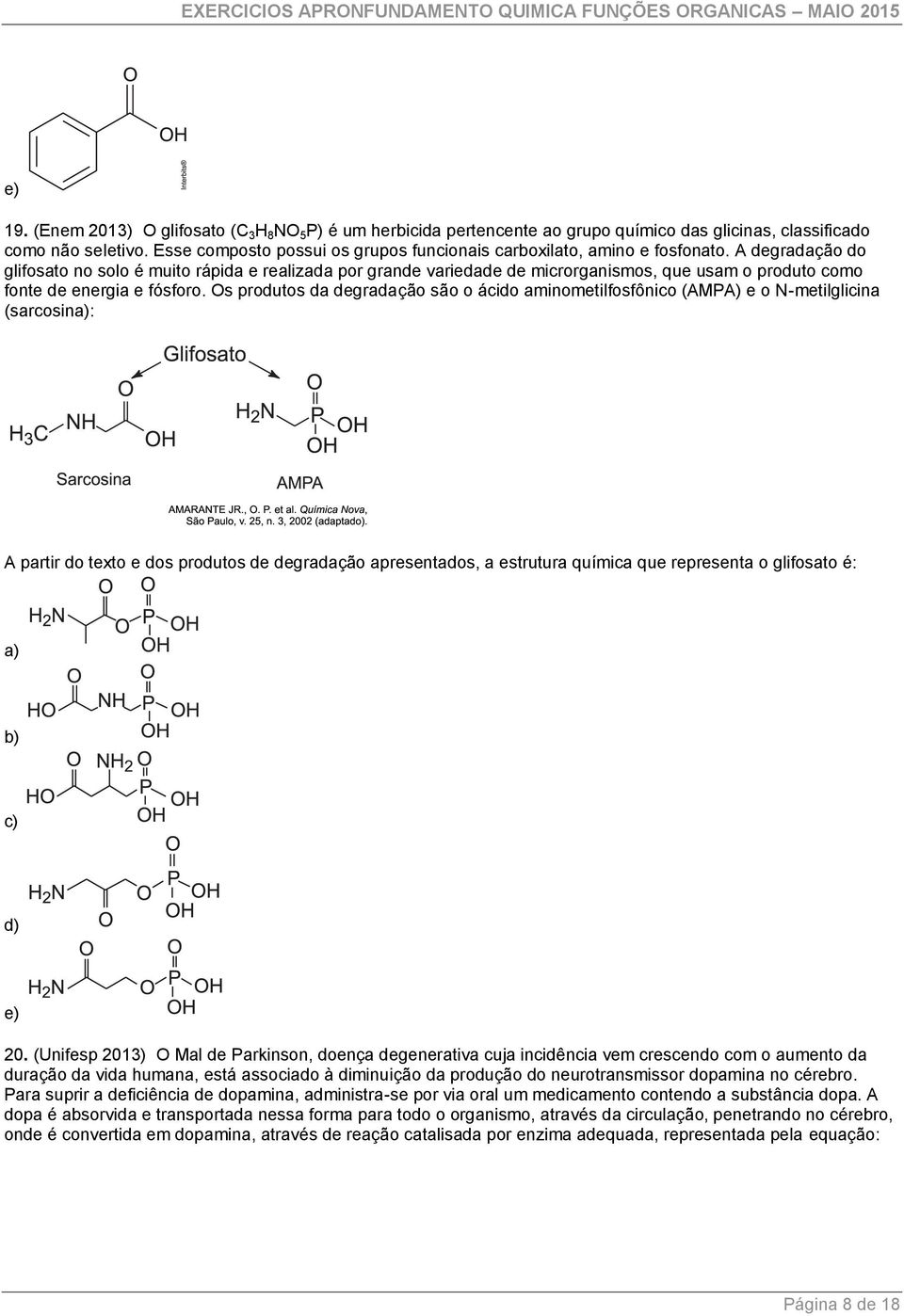 A degradação do glifosato no solo é muito rápida e realizada por grande variedade de microrganismos, que usam o produto como fonte de energia e fósforo.