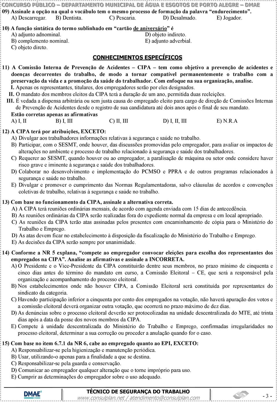 CONHECIMENTOS ESPECÍFICOS 11) A Comissão Interna de Prevenção de Acidentes CIPA tem como objetivo a prevenção de acidentes e doenças decorrentes do trabalho, de modo a tornar compatível