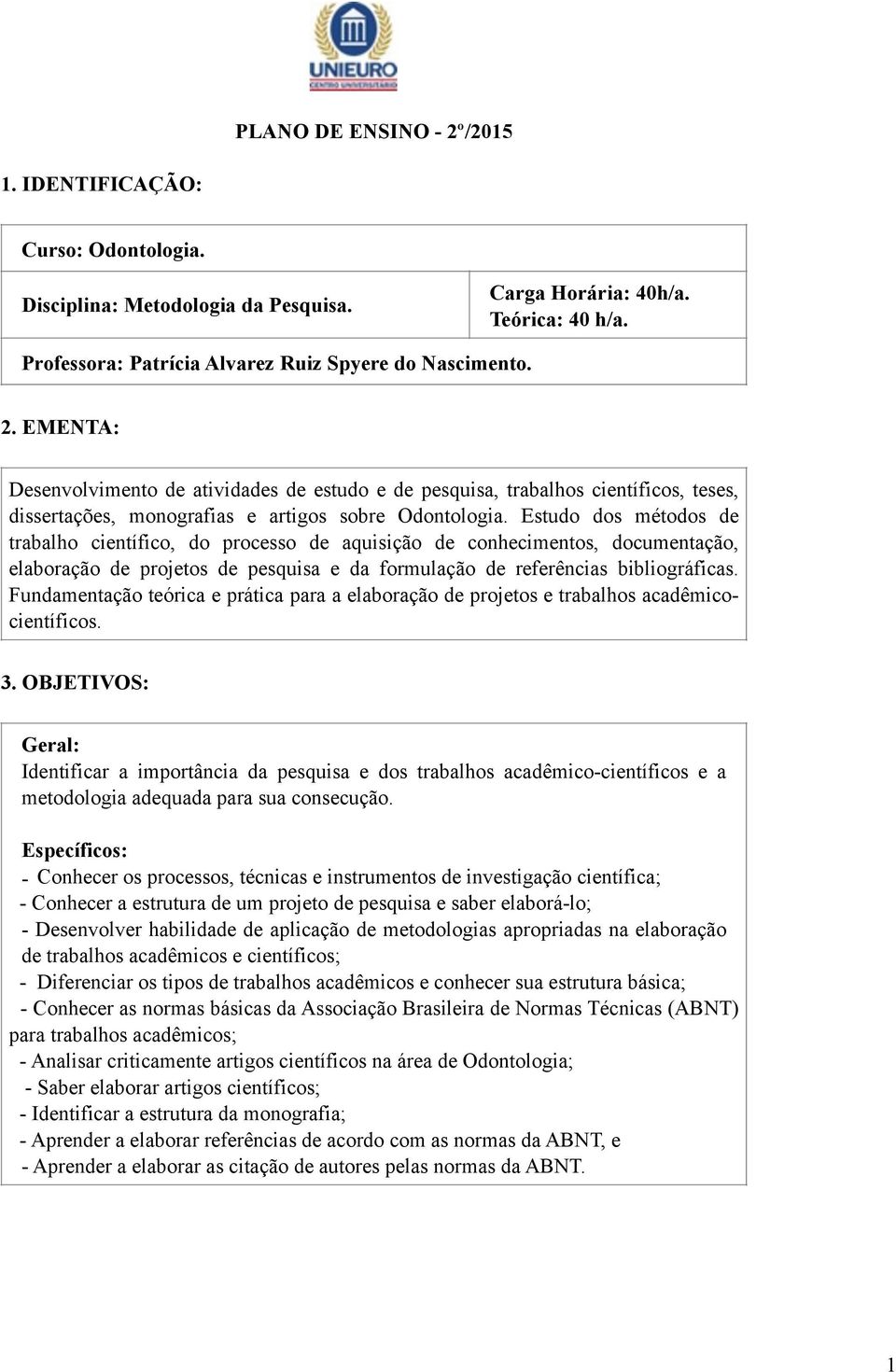 Fundamentação teórica e prática para a elaboração de projetos e trabalhos acadêmicocientíficos. 3.