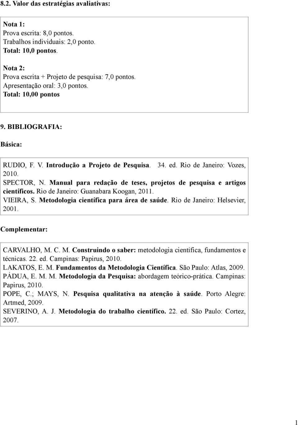 Manual para redação de teses, projetos de pesquisa e artigos científicos. Rio de Janeiro: Guanabara Koogan, 2011. VIEIRA, S. Metodologia científica para área de saúde. Rio de Janeiro: Helsevier, 2001.