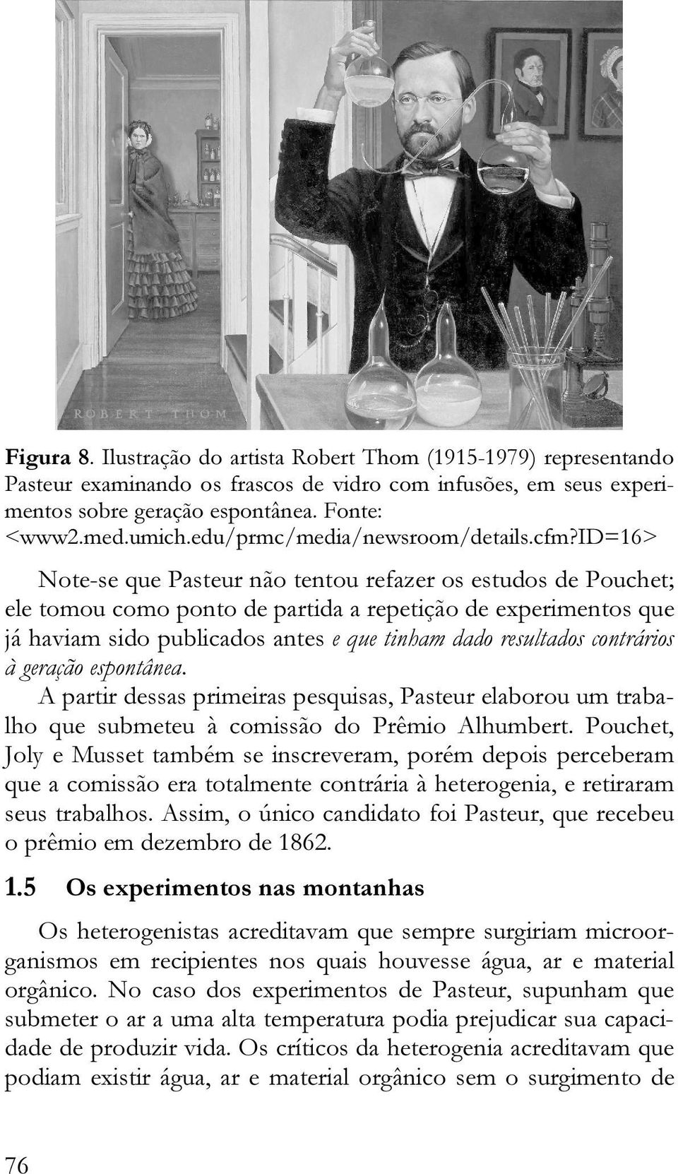 id=16> Note-se que Pasteur não tentou refazer os estudos de Pouchet; ele tomou como ponto de partida a repetição de experimentos que já haviam sido publicados antes e que tinham dado resultados