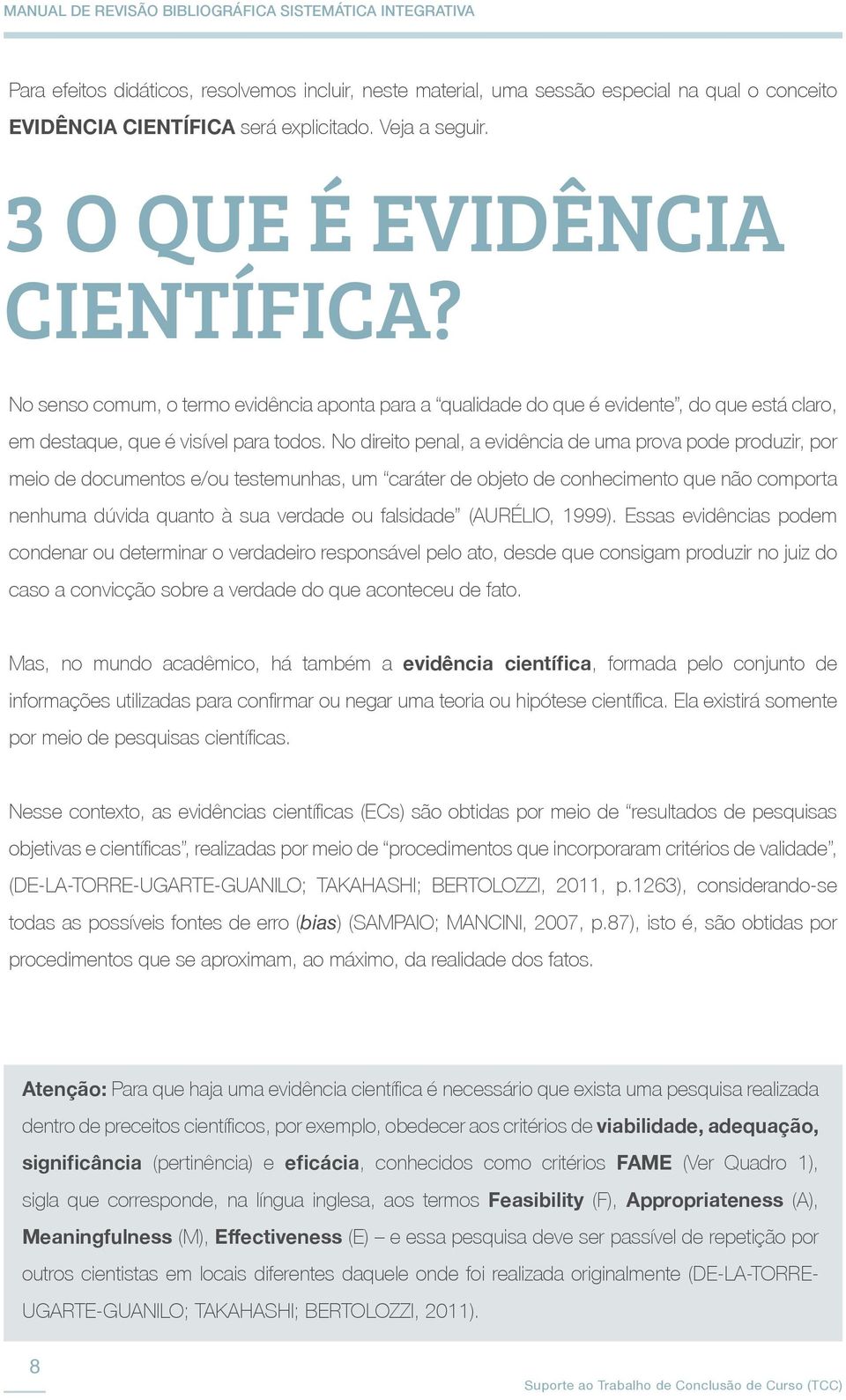 No direito penal, a evidência de uma prova pode produzir, por meio de documentos e/ou testemunhas, um caráter de objeto de conhecimento que não comporta nenhuma dúvida quanto à sua verdade ou