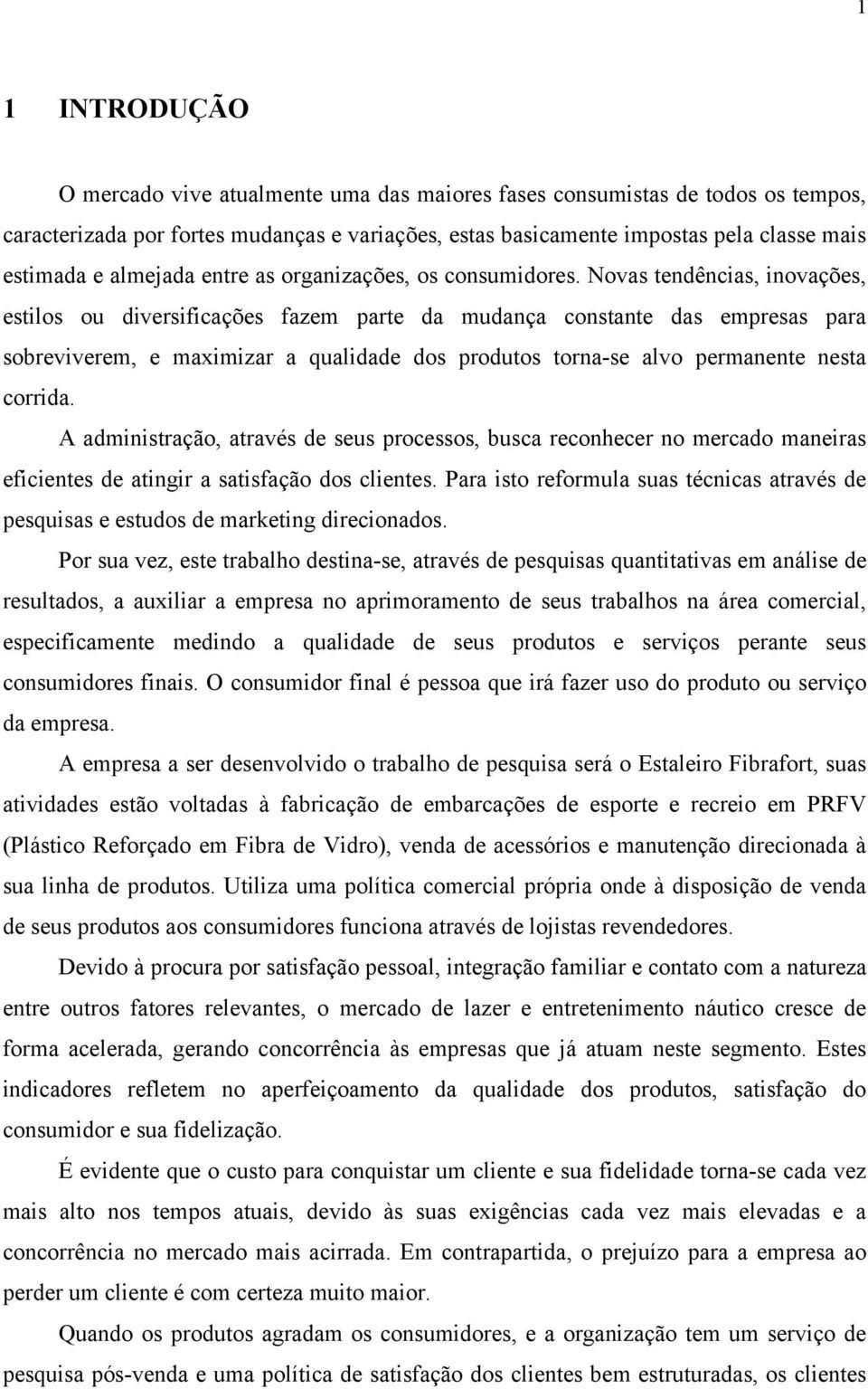 Novas tendências, inovações, estilos ou diversificações fazem parte da mudança constante das empresas para sobreviverem, e maximizar a qualidade dos produtos torna-se alvo permanente nesta corrida.