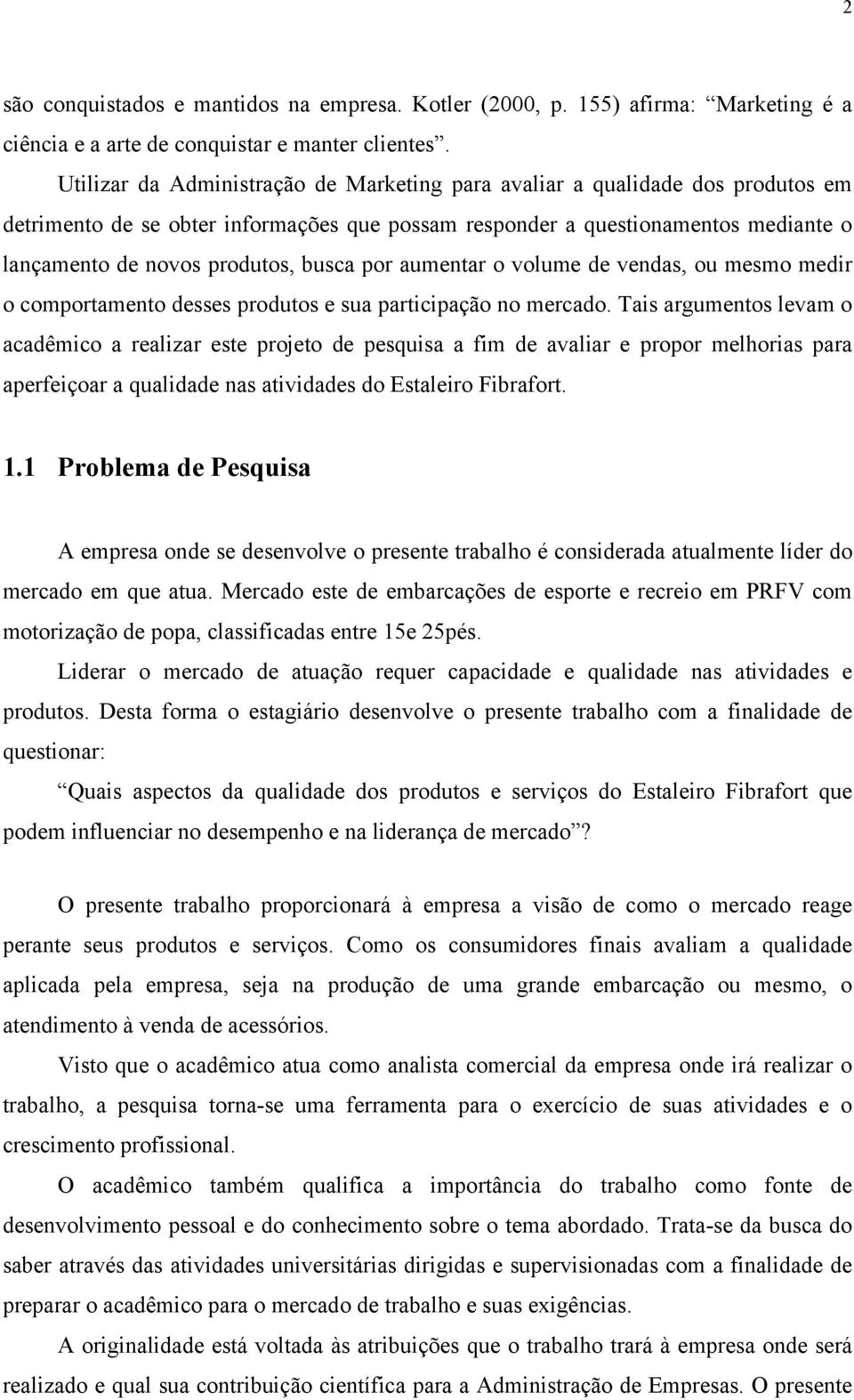 busca por aumentar o volume de vendas, ou mesmo medir o comportamento desses produtos e sua participação no mercado.