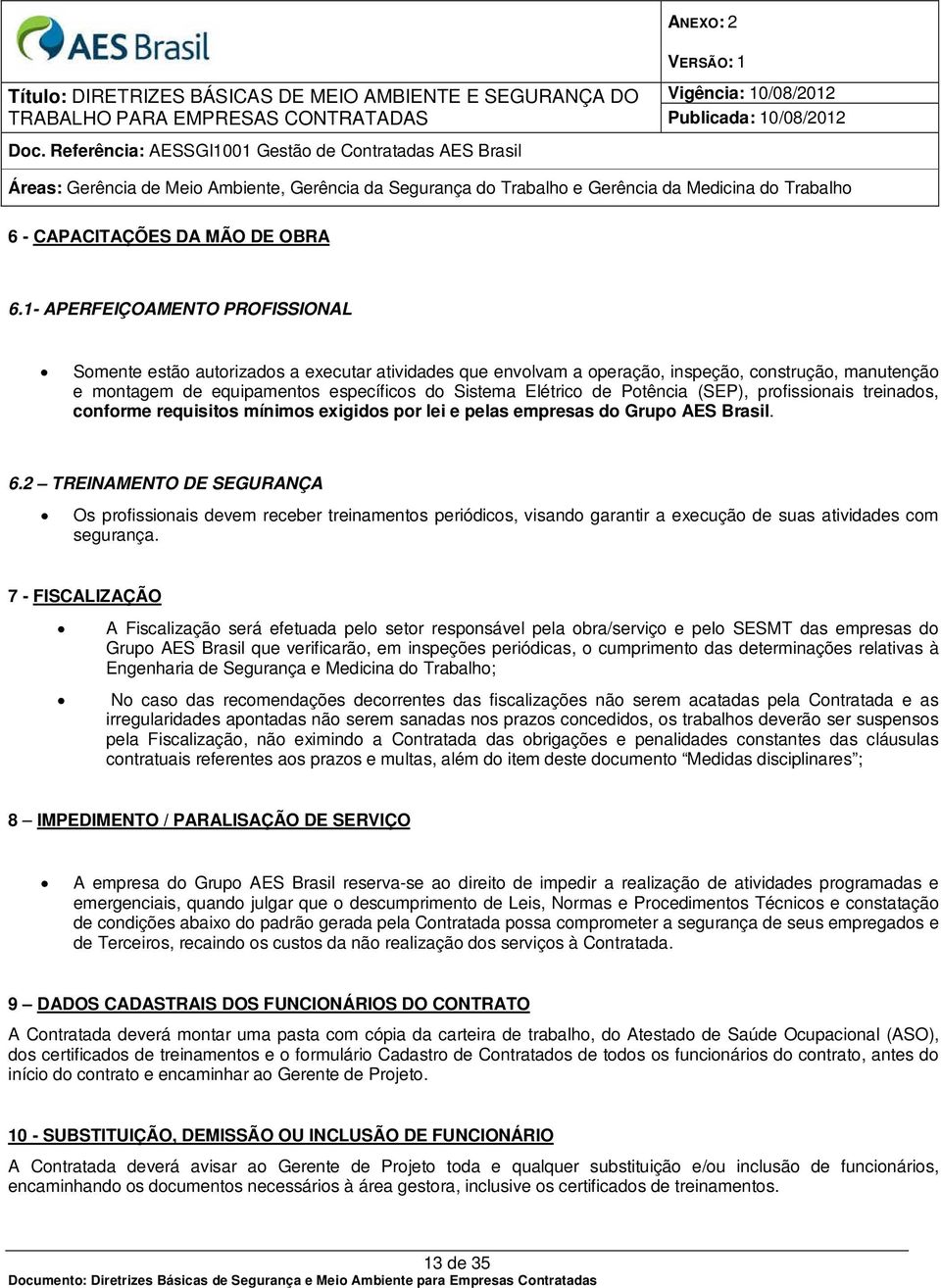 Potência (SEP), profissionais treinados, conforme requisitos mínimos exigidos por lei e pelas empresas do Grupo AES Brasil. 6.