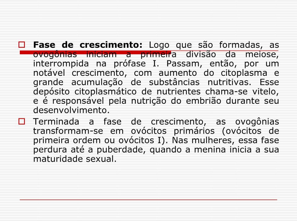 Esse depósito citoplasmático de nutrientes chama-se vitelo, e é responsável pela nutrição do embrião durante seu desenvolvimento.