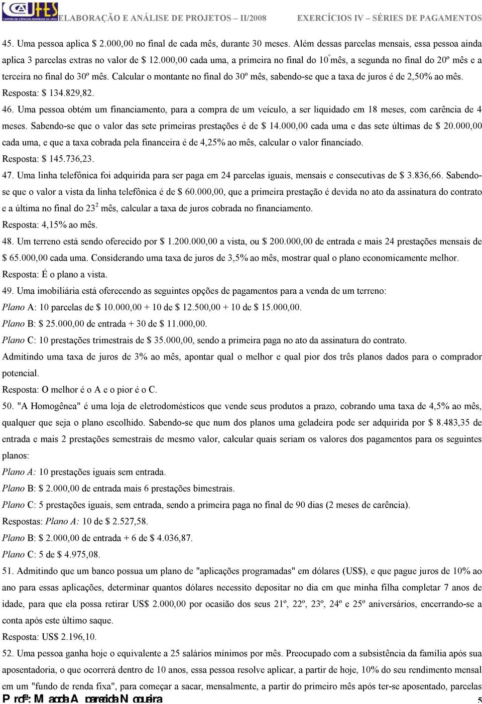 Calcular o montante no final do 30º mês, sabendo-se que a taxa de juros é de 2,50% ao mês. Resposta: $ 134.829,82. 46.