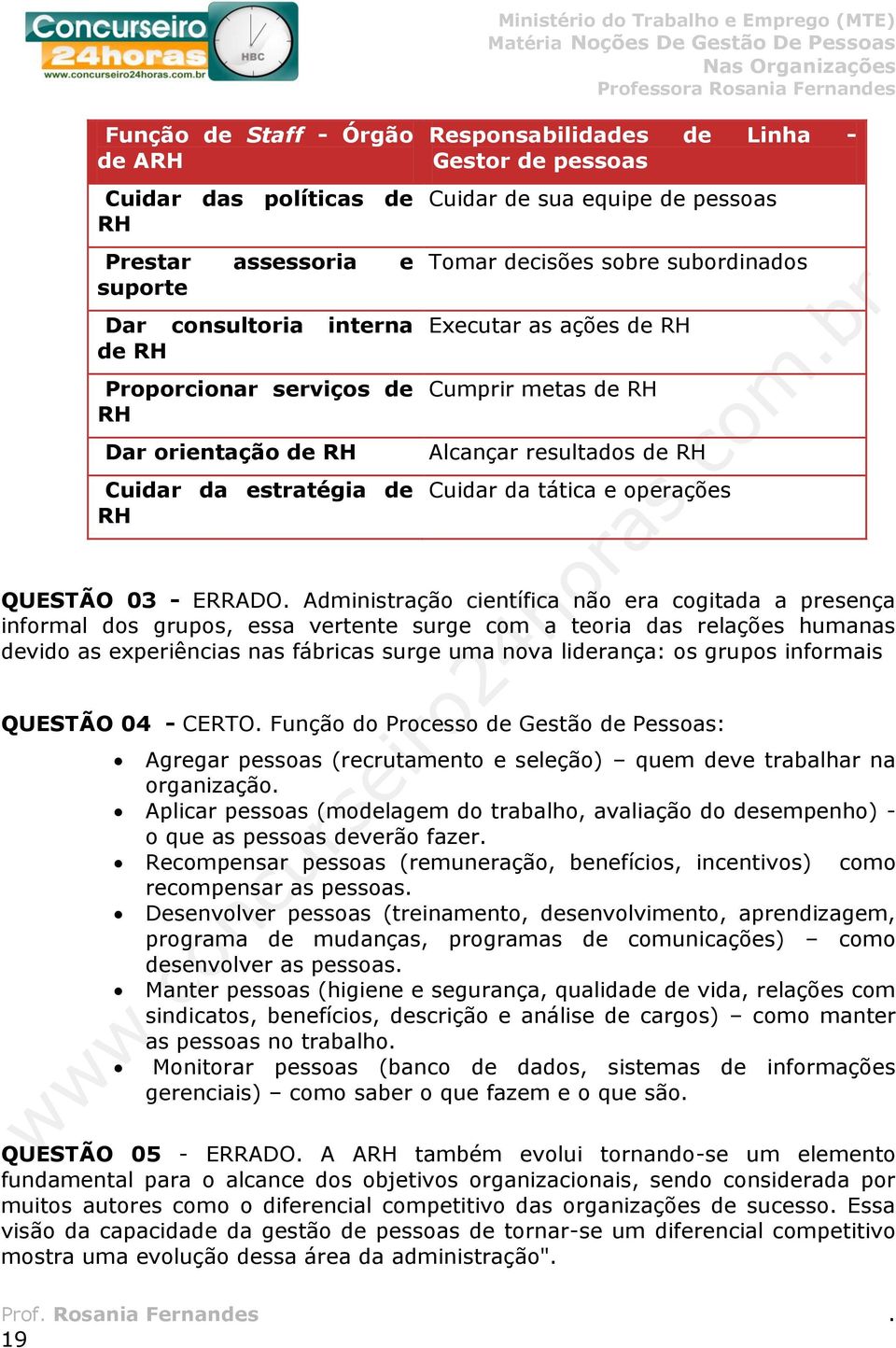 e operações QUESTÃO 03 - ERRADO Administração científica não era cogitada a presença informal dos grupos, essa vertente surge com a teoria das relações humanas devido as experiências nas fábricas