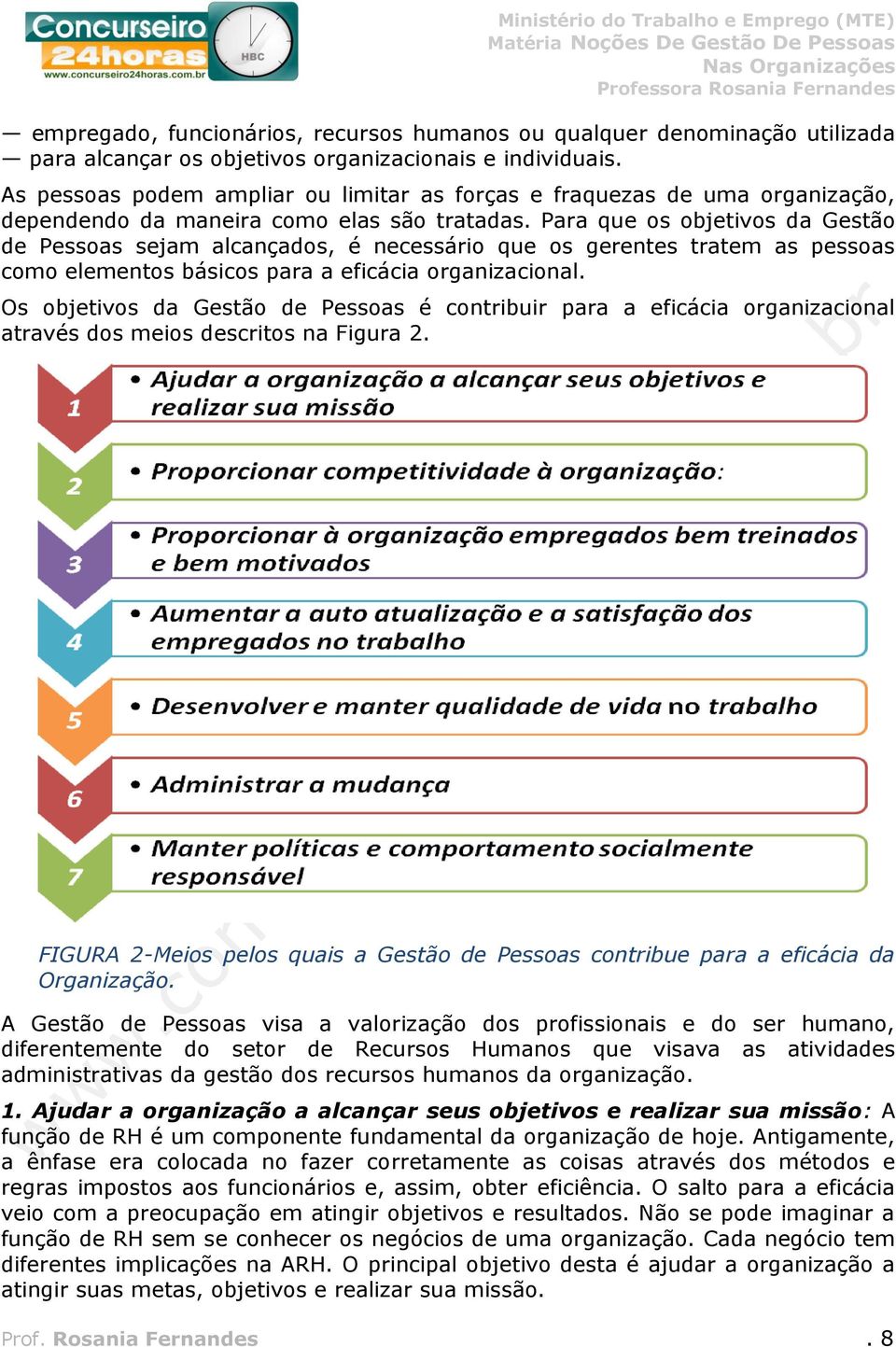 eficácia organizacional Os objetivos da Gestão de Pessoas é contribuir para a eficácia organizacional através dos meios descritos na Figura 2 FIGURA 2-Meios pelos quais a Gestão de Pessoas contribue