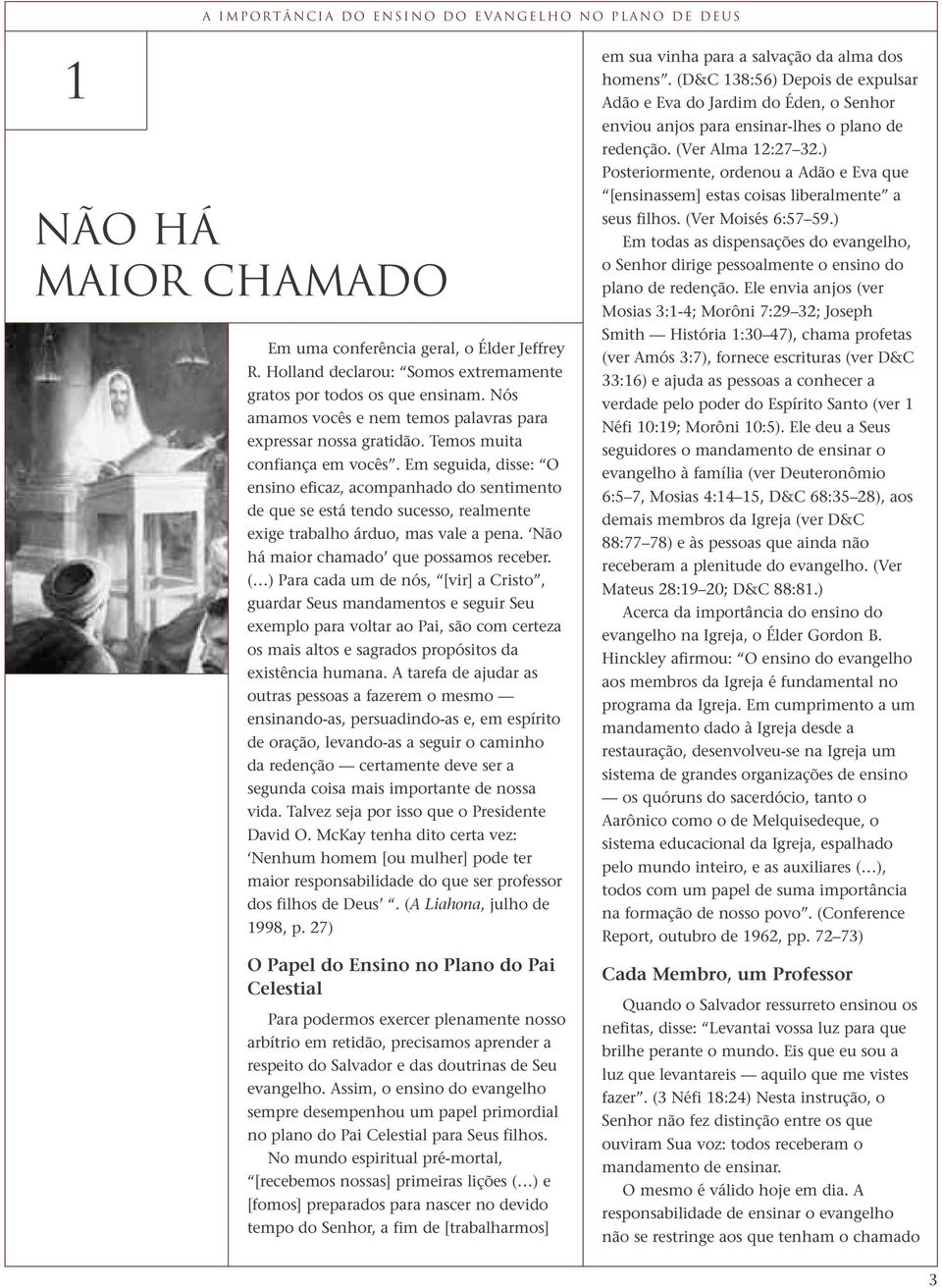 Em seguida, disse: O ensino eficaz, acompanhado do sentimento de que se está tendo sucesso, realmente exige trabalho árduo, mas vale a pena. Não há maior chamado que possamos receber.