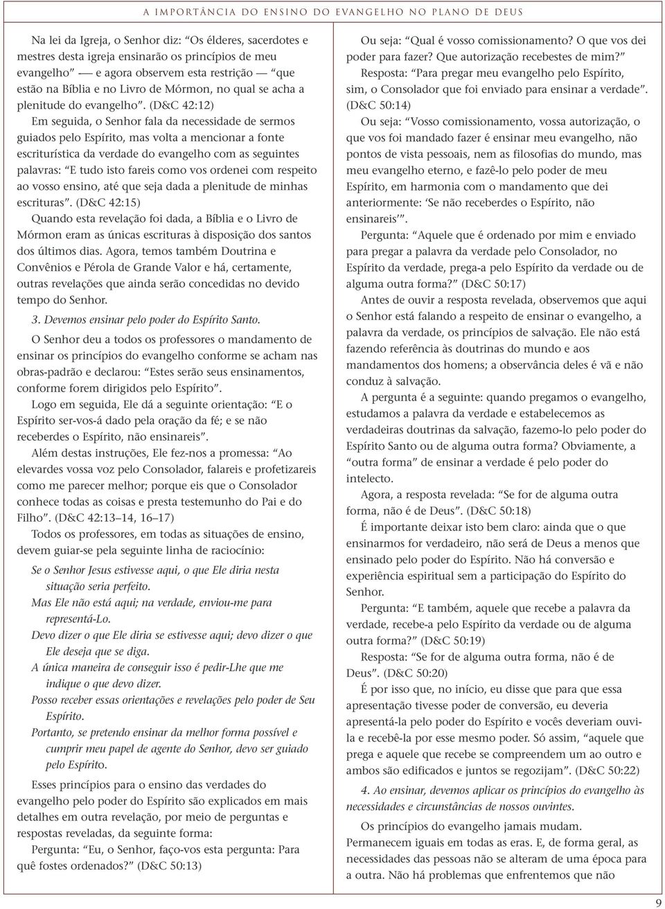 (D&C 42:12) Em seguida, o Senhor fala da necessidade de sermos guiados pelo Espírito, mas volta a mencionar a fonte escriturística da verdade do evangelho com as seguintes palavras: E tudo isto