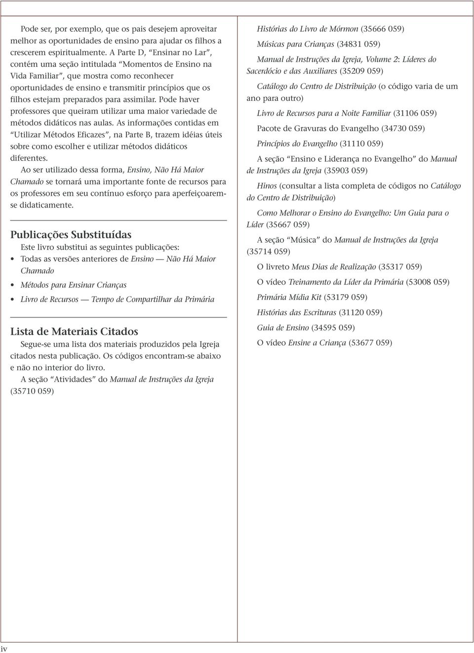 para assimilar. Pode haver professores que queiram utilizar uma maior variedade de métodos didáticos nas aulas.