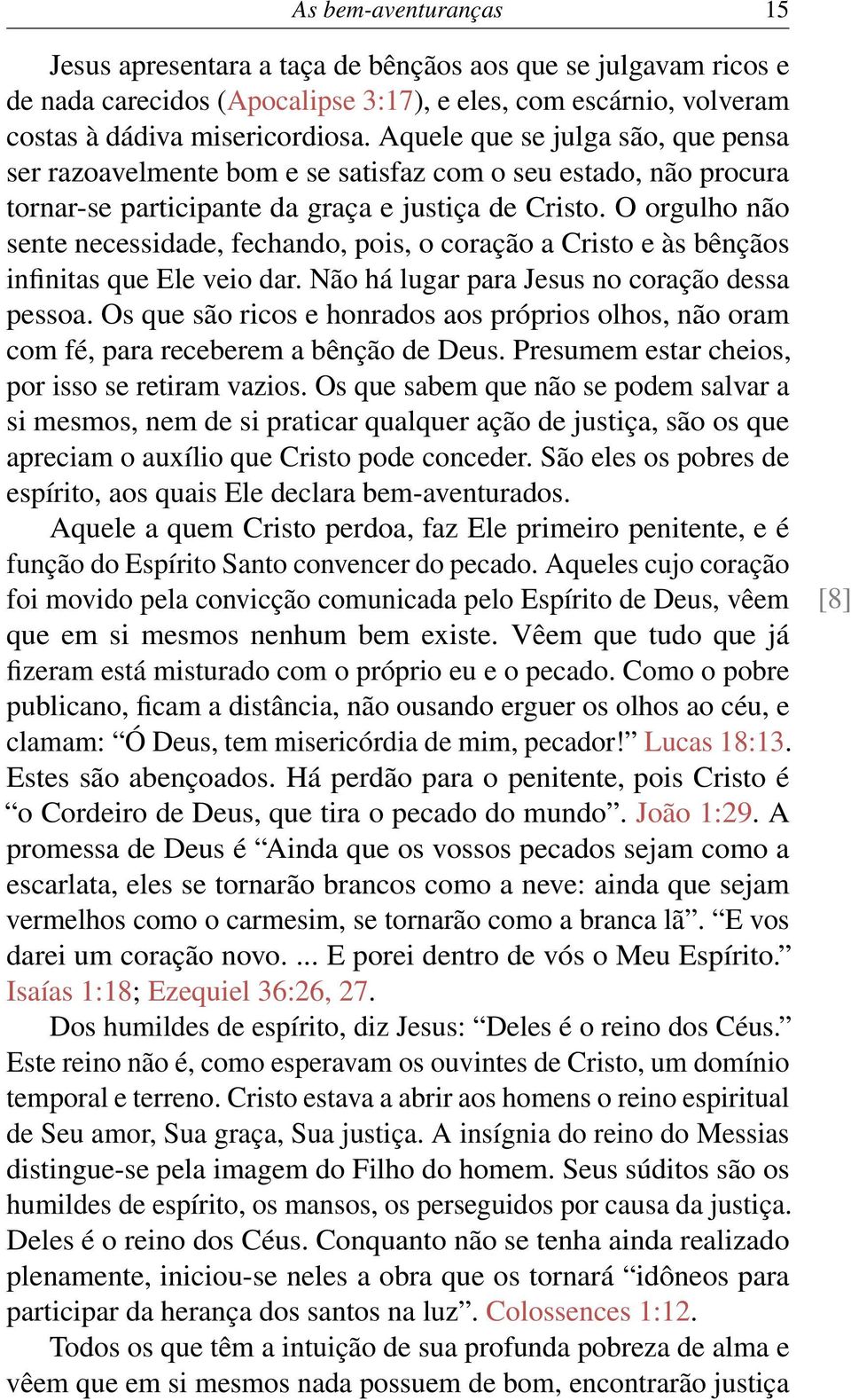 O orgulho não sente necessidade, fechando, pois, o coração a Cristo e às bênçãos infinitas que Ele veio dar. Não há lugar para Jesus no coração dessa pessoa.