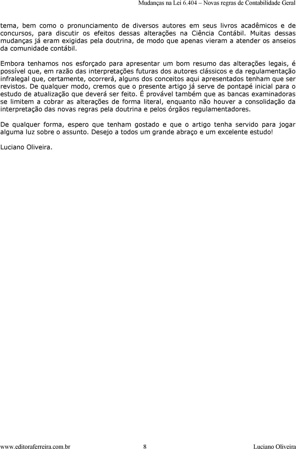 Embora tenhamos nos esforçado para apresentar um bom resumo das alterações legais, é possível que, em razão das interpretações futuras dos autores clássicos e da regulamentação infralegal que,