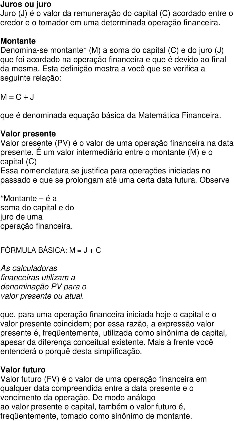 Esta definição mostra a você que se verifica a seguinte relação: M = C J que é denominada equação básica da Matemática Financeira.