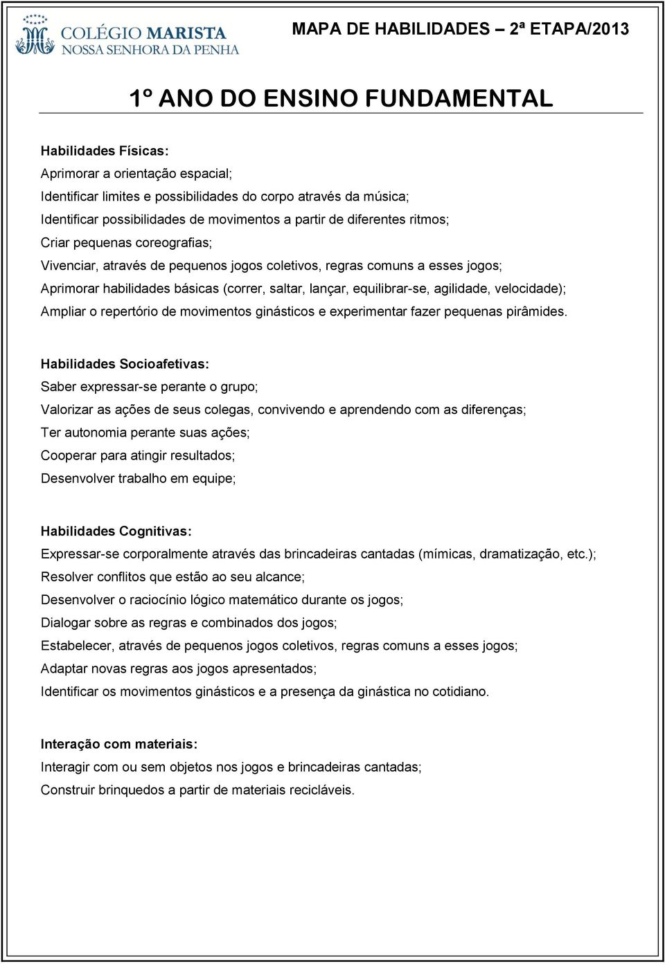 Ampliar o repertório de movimentos ginásticos e experimentar fazer pequenas pirâmides.