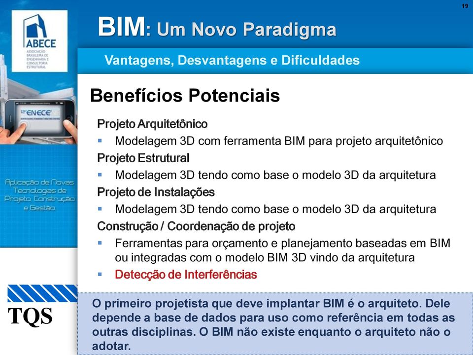 Ferramentas para orçamento e planejamento baseadas em BIM ou integradas com o modelo BIM 3D vindo da arquitetura Detecção de Interferências O primeiro projetista